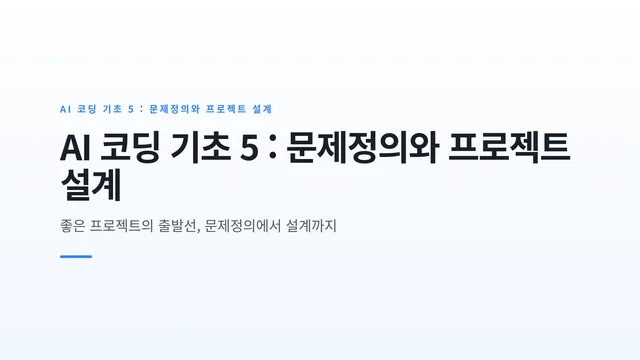 AI 코딩 기초 5 : 문제정의와 프로젝트 설계
