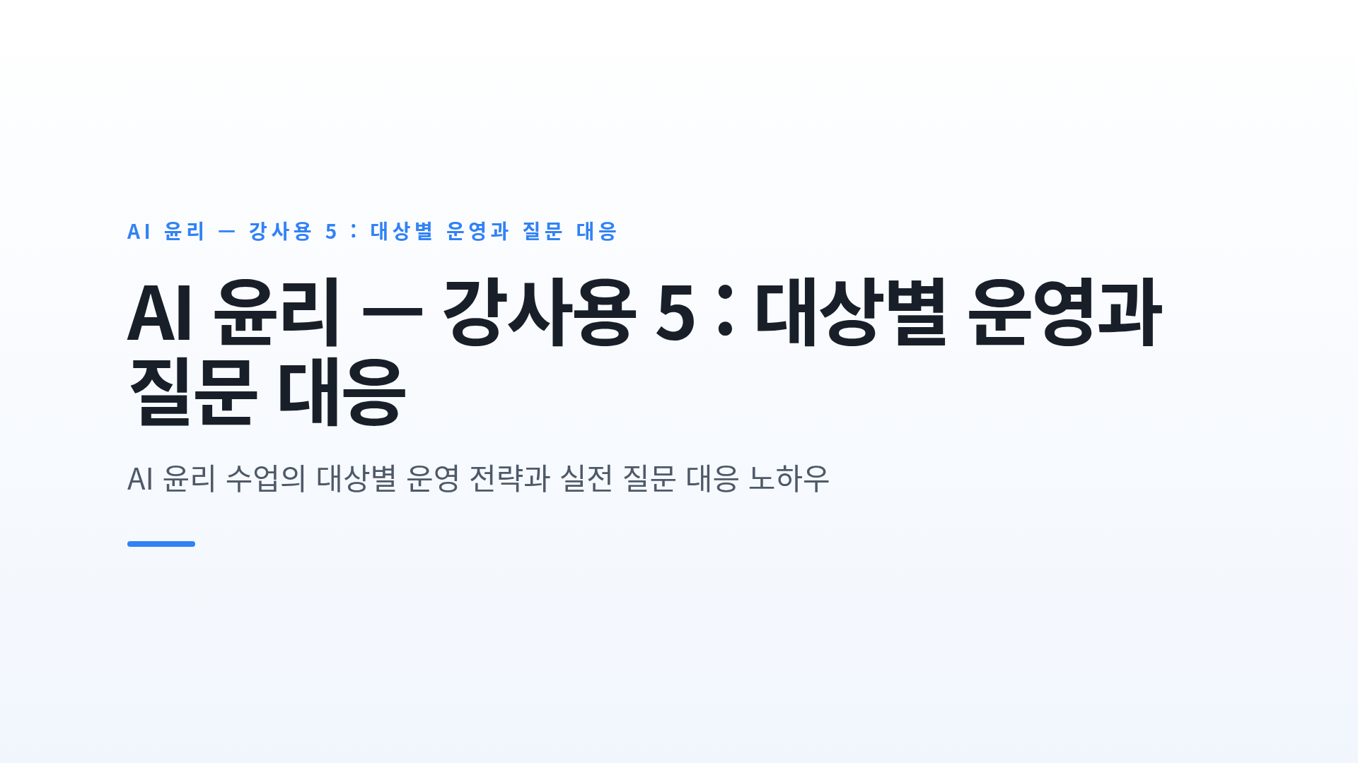 AI 윤리 — 강사용 5 : 대상별 운영과 질문 대응