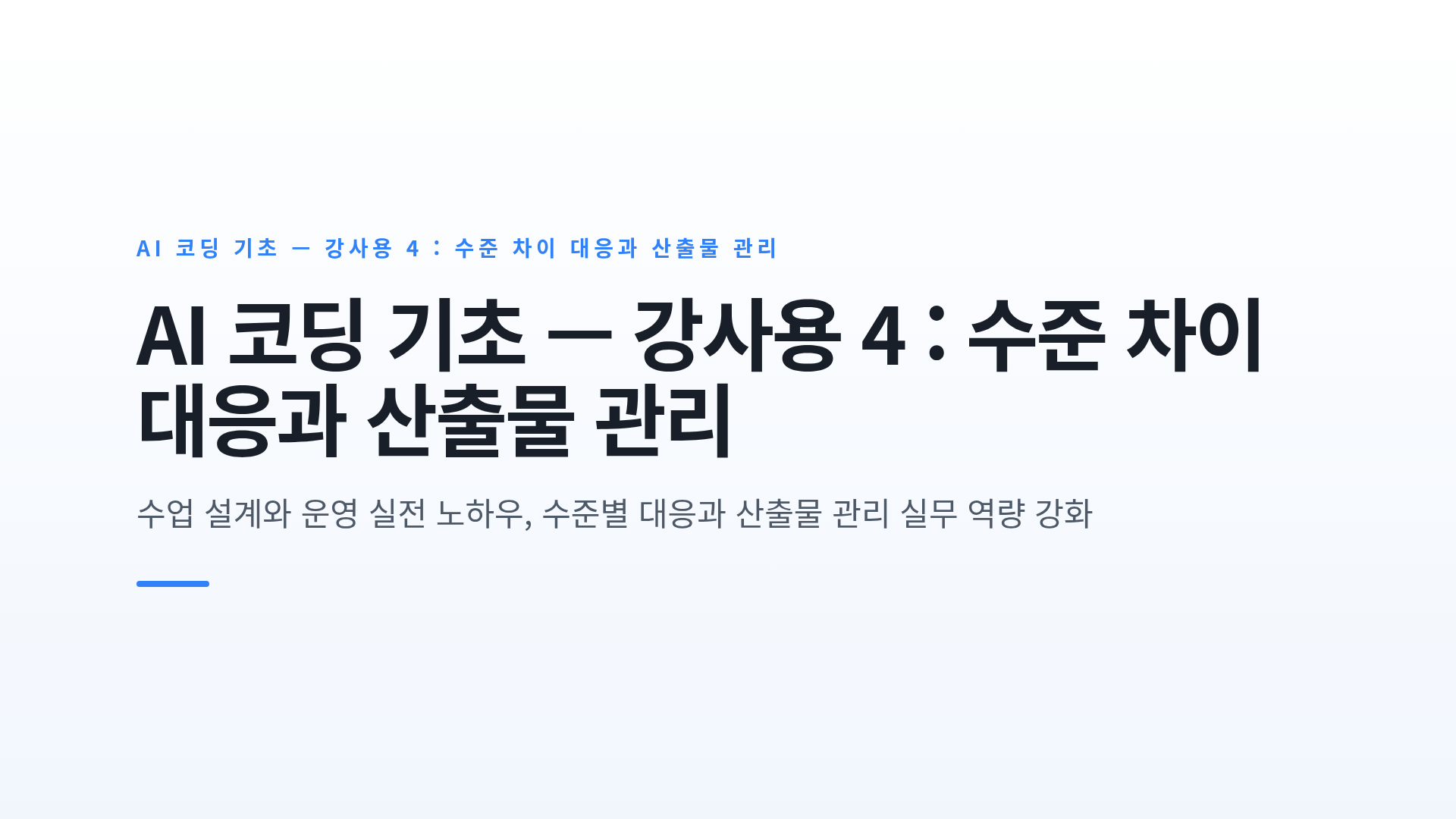 AI 코딩 기초 — 강사용 4 : 수준 차이 대응과 산출물 관리