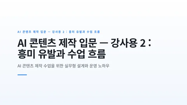 AI 콘텐츠 제작 입문 — 강사용 2 : 흥미 유발과 수업 흐름