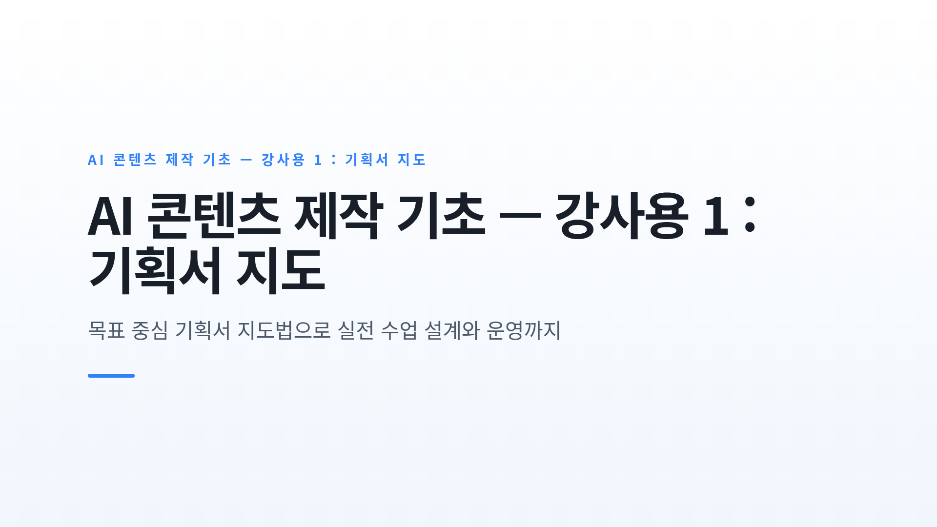 AI 콘텐츠 제작 기초 — 강사용 1 : 기획서 지도