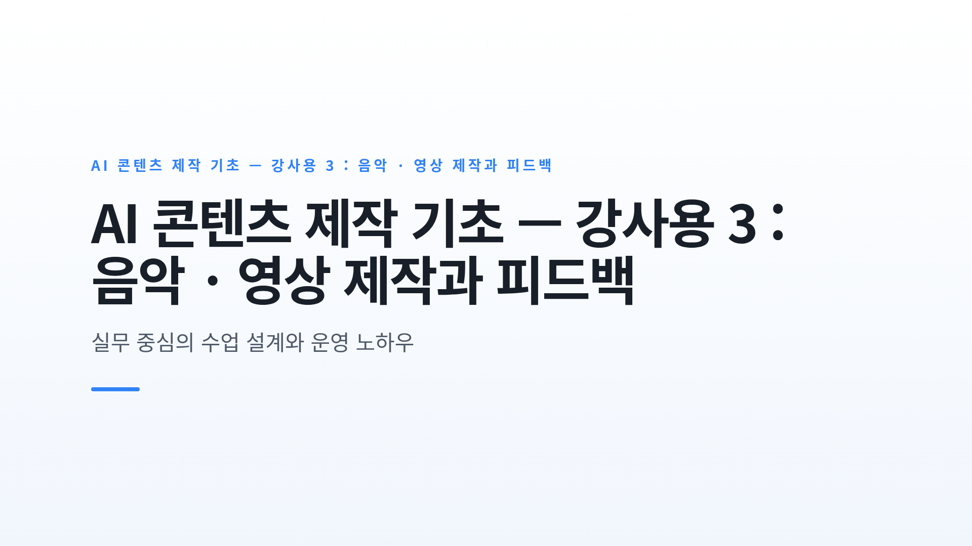 AI 콘텐츠 제작 기초 — 강사용 3 : 음악 · 영상 제작과 피드백