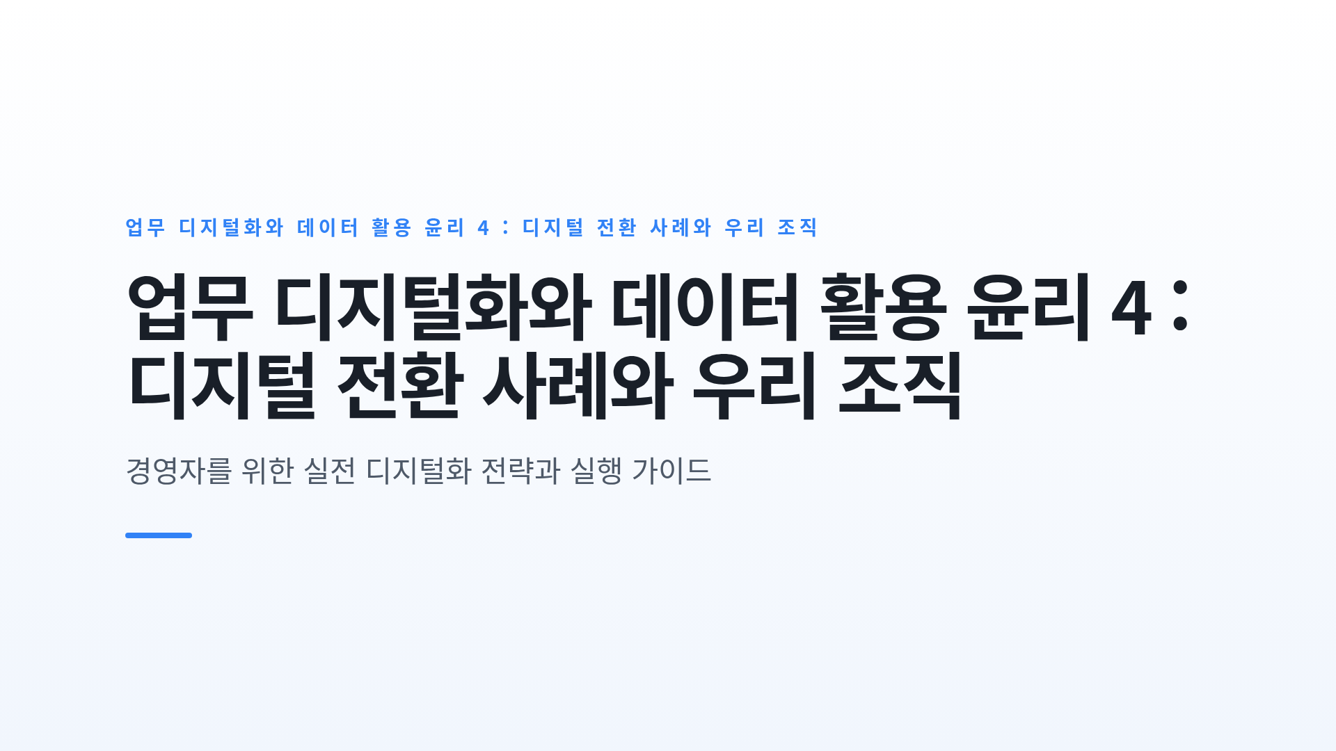 업무 디지털화와 데이터 활용 윤리 4 : 디지털 전환 사례와 우리 조직