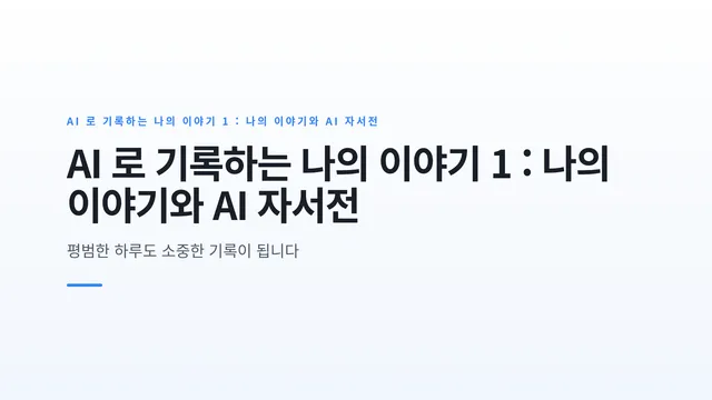 AI 로 기록하는 나의 이야기 1 : 나의 이야기와 AI 자서전